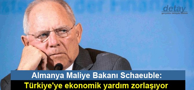Almanya Maliye Bakanı Schaeuble: Türkiye'ye ekonomik yardım zorlaşıyor