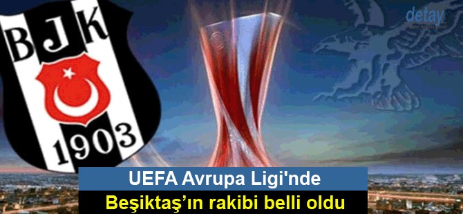Beşiktaş'ın UEFA Avrupa Ligi'nde çeyrek finaldeki rakibi belli oldu