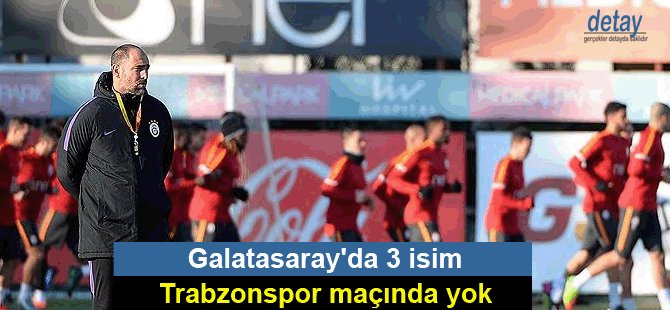 Galatasaray'da 3 isim Trabzonspor maçında yok