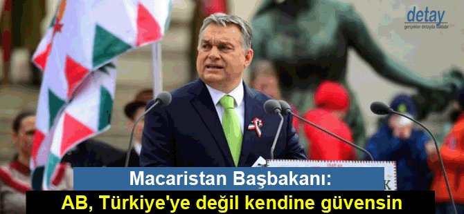 Macaristan Başbakanı: AB, Türkiye'ye değil kendine güvensin