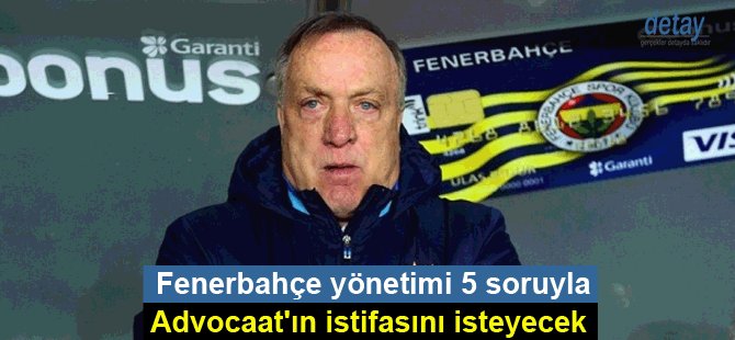Fenerbahçe yönetimi 5 soruyla Advocaat'ın istifasını isteyecek
