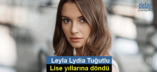 Leyla Lydia Tuğutlu lise yıllarına döndü