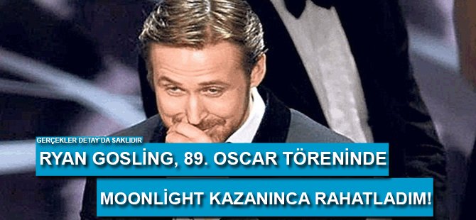 Ryan Gosling: Moonlight kazanınca rahatladım!