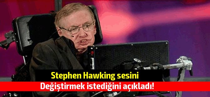 Stephen Hawking sesini değiştirmek istediğini açıkladı!