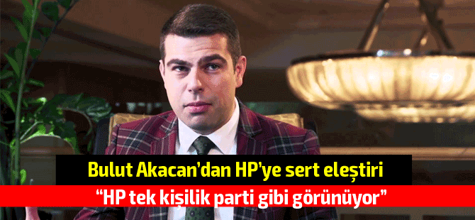 Akacan'dan HP'ye "tek adam" eleştirisi!