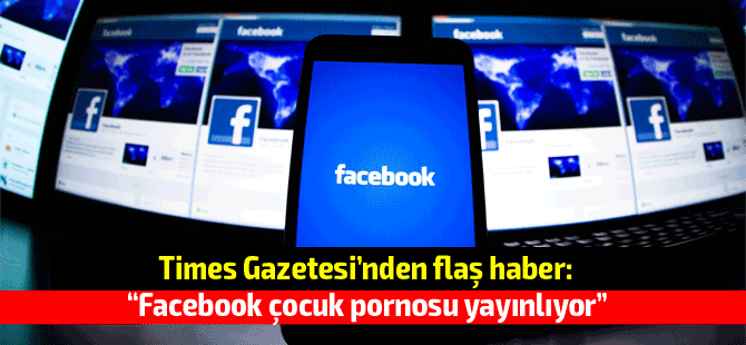 Times: "Facebook hem çocuk pornosu, hem de cihat videosu yayınlıyor"