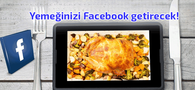 Facebook soframıza kadar geliyor: Facebook üzerinden yemek siparişi artık mümkün!