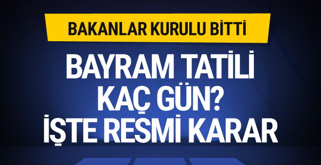 Türkiye'de Bayram Tatili kararı ne Bakanlar Kurulu tatili kaç gün yaptı?