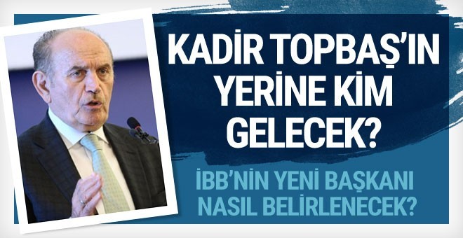 İstanbul Büyük Şehir Belediye Başkanı kadir Topbaş istifa etti. Kadir Topbaş'ın yerine kim gelecek?