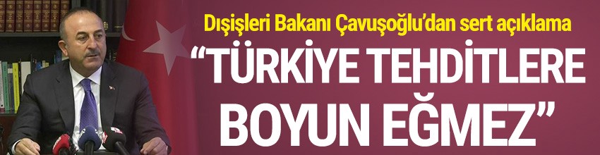 Çavuşoğlu: ''Türkiye boyun eğmez''