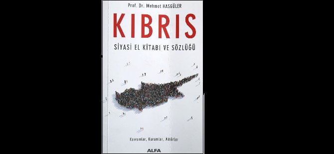 Hasgüler’in “Kıbrıs Siyasi El Kitabı ve Sözlüğü-Kavramlar, Kurumlar, Aktörler” kitabı yayımlandı