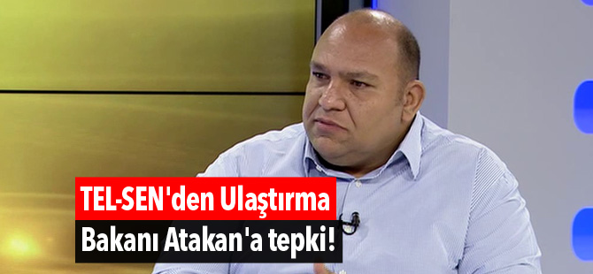 TEL-SEN'den Ulaştırma Bakanı Atakan'a tepki!