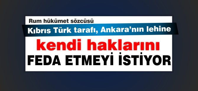 "Kıbrıs Türk tarafı, Ankara’nın lehine, kendi haklarını feda etmeyi istiyor "