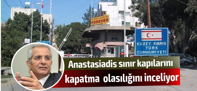 Kiprianu: "Anastasiadis sınır kapılarını kapatma olasılığını inceliyor"