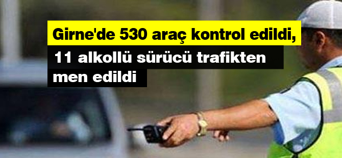Girne'de 530 araç kontrol edildi, 11 alkollü sürücü trafikten men edildi