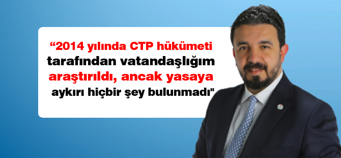 Zaroğlu: "2014 yılında CTP hükümeti tarafından vatandaşlığım araştırıldı, ancak yasaya aykırı hiçbir şey bulunmadı"