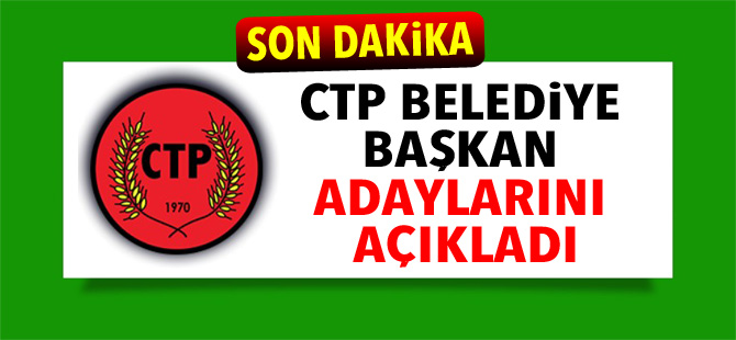CTP, belediye başkan adaylarını açıkladı