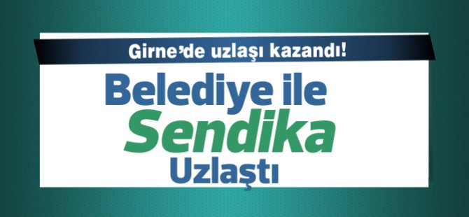 Girne Belediyesi ile Devrimci Genel İş arasında uzlaşıya varıldığı açıklandı