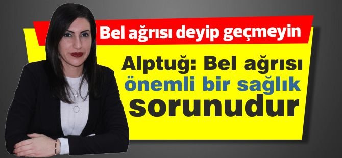 Alptuğ: Bel ağrısı önemli bir sağlık sorunudur