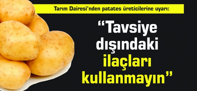 Tarım Dairesi’nden patates üreticilerine uyarı