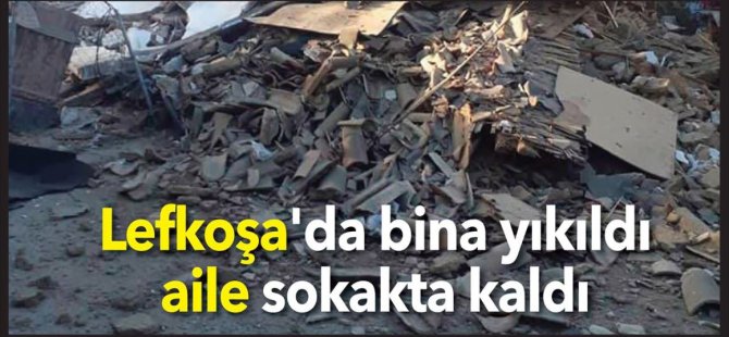 Lefkoşa'da bina yıkıldı aile sokakta kaldı