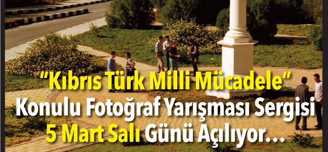 “Kıbrıs Türk Milli Mücadele”  Konulu Fotoğraf Yarışması Sergisi  5 Mart Salı Günü Açılıyor…