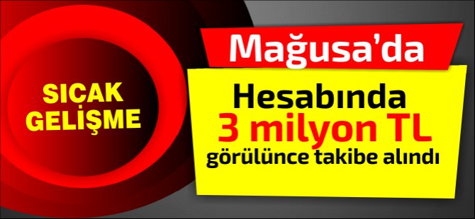 Hesabında 3 milyon tl görülünce takibe alındı