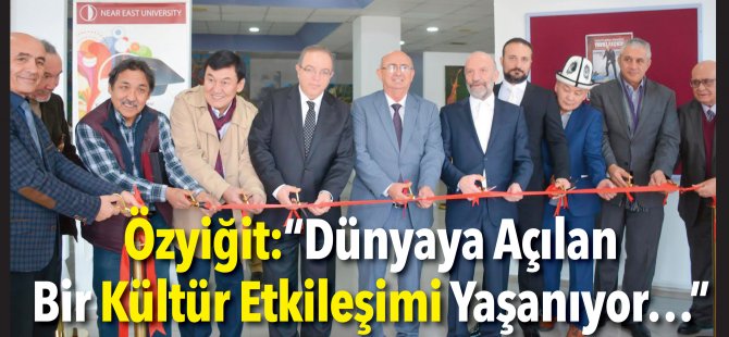 Özyiğit:“Dünyaya Açılan  Bir Kültür Etkileşimi Yaşanıyor…”