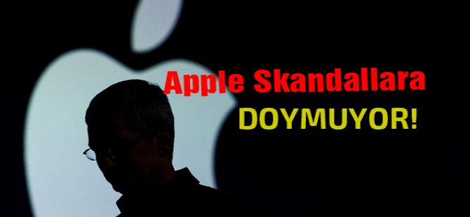 Apple skandallara doymuyor!