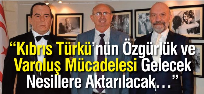 “Kıbrıs Türkü’nün Özgürlük ve Varoluş Mücadelesi Gelecek Nesillere Aktarılacak…”