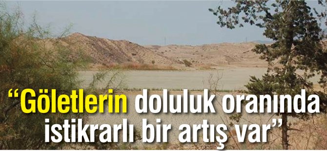 “Göletlerin doluluk oranında istikrarlı bir artış var”