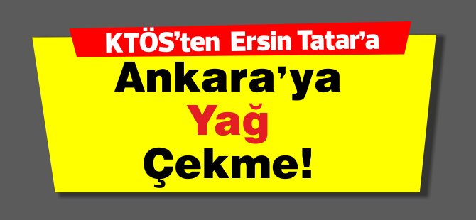 KTÖS: Tatar Ankara'ya yağ çektiğini sanıyor!