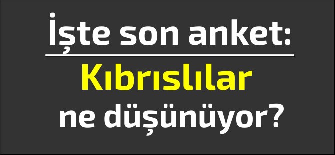 Kıbrıslılar ne düşünüyor? İşte son anket