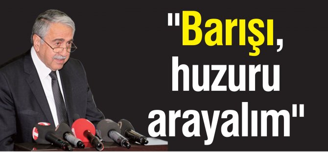 "Barışı, huzuru arayalım"