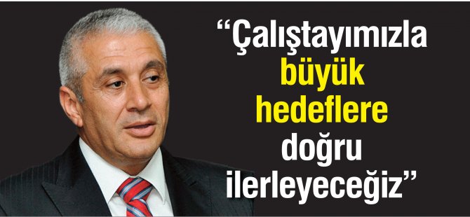 “Çalıştayımızla büyük  hedeflere  doğru  ilerleyeceğiz”