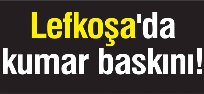 Lefkoşa'da kumar baskını !