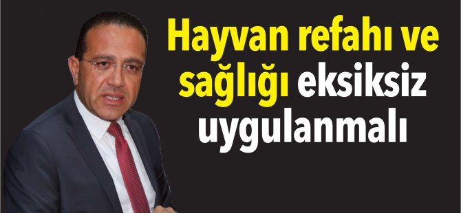 Hayvan refahı ve sağlığı eksiksiz uygulanmalı