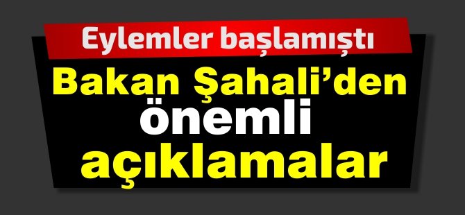 Eylemler başlamıştı:Bakan Şahali'den önemli açıklamalar