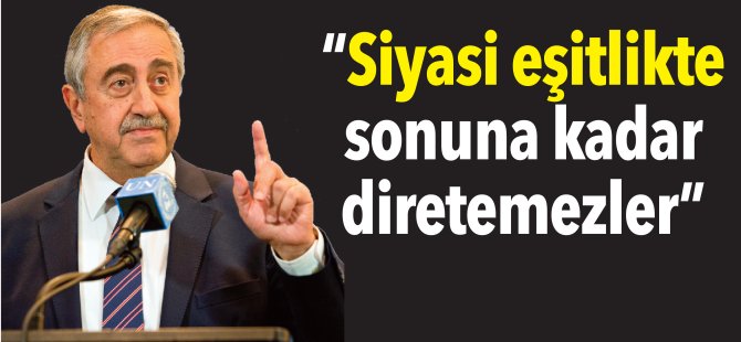 “Siyasi eşitlikte sonuna kadar diretemezler”