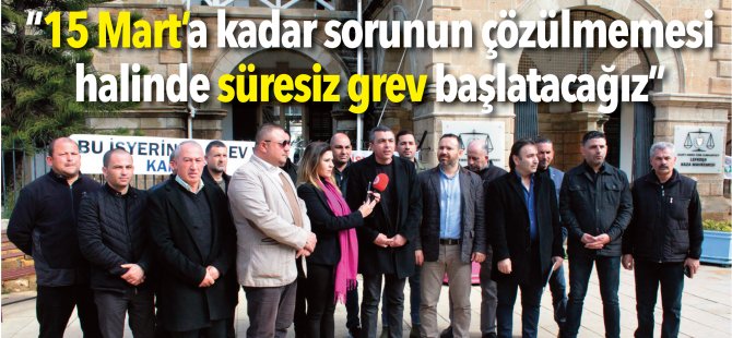 “15 Mart’a kadar sorunun çözülmemesi halinde süresiz grev başlatacağız”