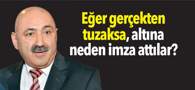 Eğer gerçekten tuzaksa, altına neden imza attılar?