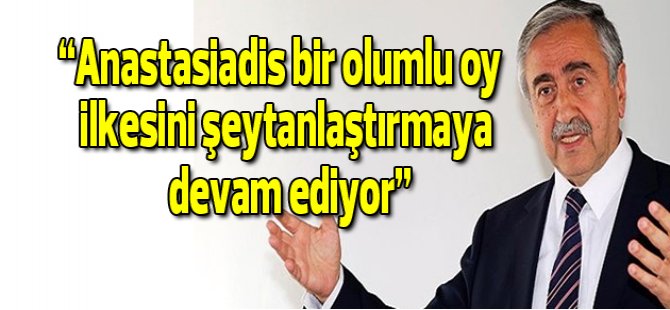 Cumhurbaşkanı Akıncı: “Kıbrıslı Rum Lider Anastasiadis bir olumlu oy ilkesini şeytanlaştırmaya devam ediyor”