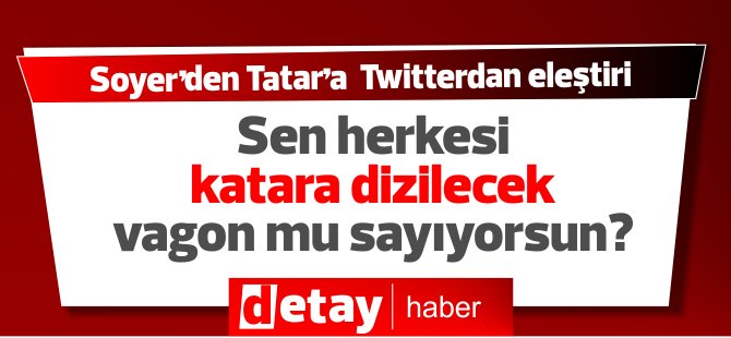 Soyer'den Tatar'a twitter'dan eleştiri.. "Bu ateş açtıktan sonra nişan alan tüfek atıcısı.. "