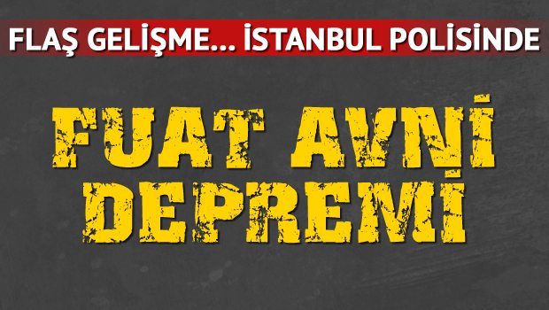 Flaş! İstanbul polisinde Fuat Avni operasyonu