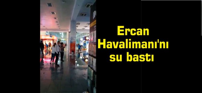 Ercan Havalimanı'nı su bastı (VİDEO)