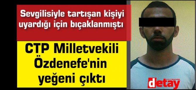 CTP Milletvekili Özdenefe'nin yeğeni bıçaklı saldırıya uğradı