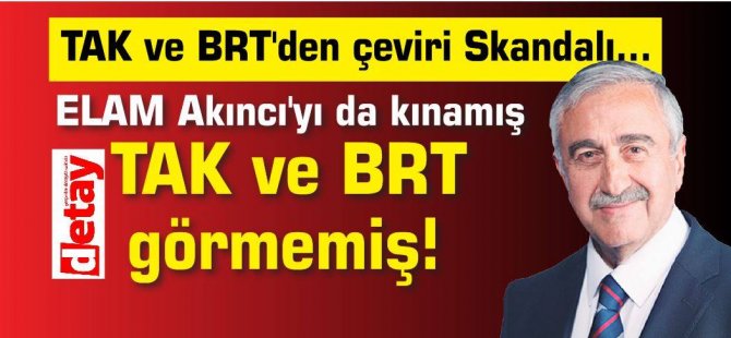 TAK ve BRT'den çeviri Skandalı... ELAM Akıncı'yı da kınadı TAK ve BRT ise görmedi!