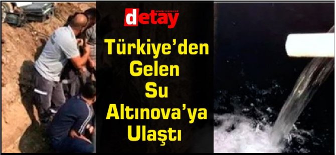 Türkiye’den Gelen Su Altınova’ya Ulaştı
