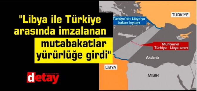 "Libya ile Türkiye arasında imzalanan mutabakatlar yürürlüğe girdi''