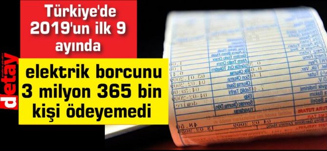 Türkiye'de 2019'un ilk 9 ayında elektrik borcunu 3 milyon 365 bin, doğal gaz faturasını 710 bin kişi ödeyemedi